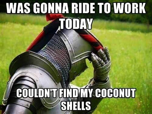 Was gonna ride to work today. Couldn’t find my coconut shells.