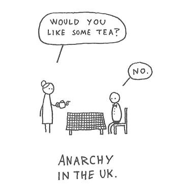 A satirical look at anarchy in the UK: a woman, perhaps a mother, offers to pour a man, perhaps her son, a cup of tea. But, in a clear sign of anarchy, he says no.