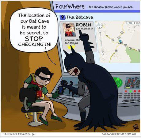 Batman to Robin: The location of our Bat Cave is meant to be secret, so stop checking in!