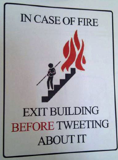 In case of fire: Exit building before tweeting about it.
