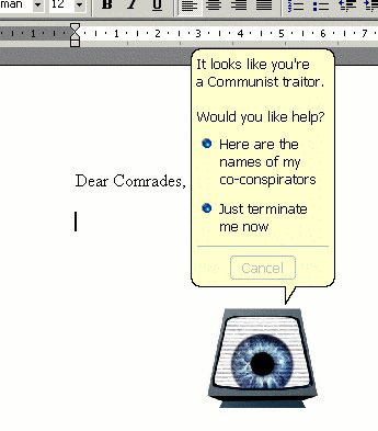 Someone has written “Dear Comrades” into a Word document, and Clippit, the infamous Microsoft Office Assistant, has popped up asking “It looks like you’re a Communist Traitor. Would you like help?” with the helpful options “Here are the names of my co-conspirators”, and “Just terminate me now”. Clippit has been replaced with a “big brother” style eye in a computer monitor.