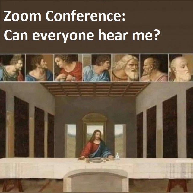 Zoom Conference: Can everyone hear me? (The Last Supper parody)
