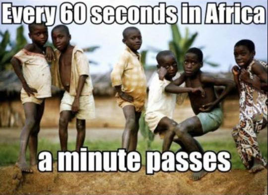 Every 60 seconds in Africa… a minute passes.