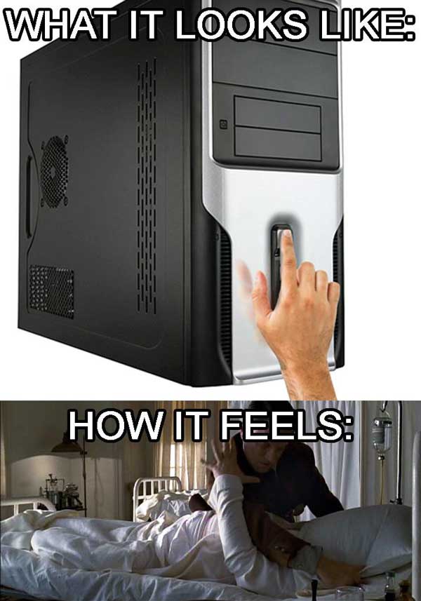 Whenever I have to force shutdown: What it looks like and how it feels [Picture of a person holding the power button on a computer, followed by a person holding a pillow over someone sleeping]