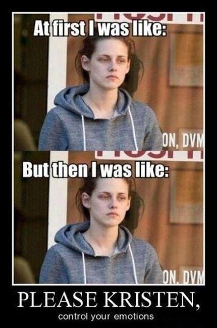 Kristen Stewart: At first I was like: … But then I was like: … Please Kristen, control your emotions.