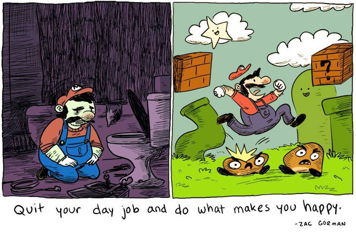 Quit your day job and do what makes you happy.