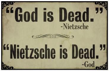 “God is dead” ~Nietzsche / “Nietzsche is dead” ~God