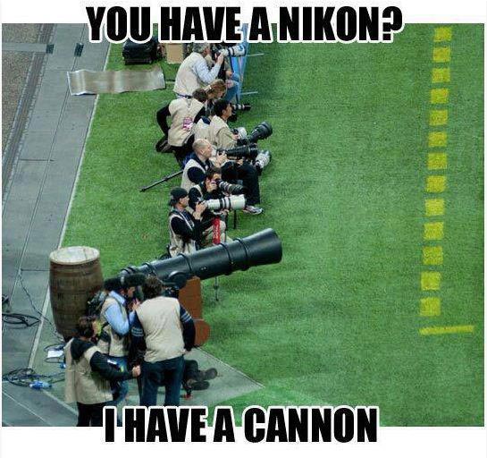 You have a Nikon? I have a Cannon.