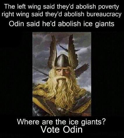 The left wing said they’d abolish poverty; right wing said they’d abolish bureaucracy. Odin said he’d abolish ice giants. Where are the ice giants? Vote Odin!