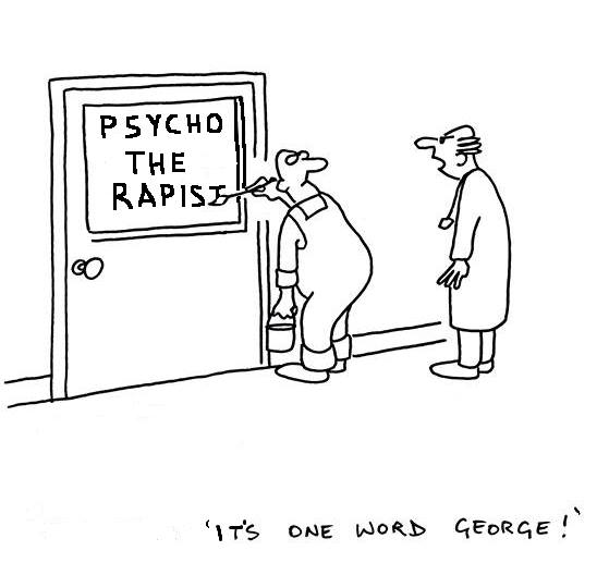 Psycho the Rapist It’s one word George!