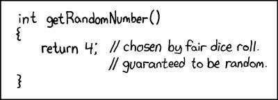 A function getRandomNumber() which returns 4; chosen by fair dice roll. Guaranteed to be random.