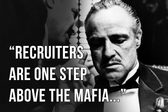 Recruiters are one step above the Mafia…
