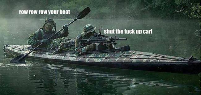 Row row row your boat. Shut up Carl.