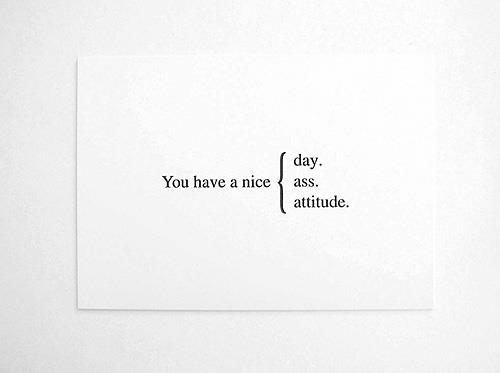 A business card: “You have a nice… {day, ass, attitude}