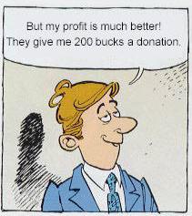 Man (to woman): “But my profit is much better! They give me 200 bucks a donation”