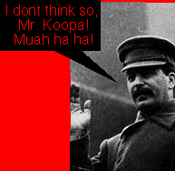 Stalin saying 'I don't think so Mr Koopa!'